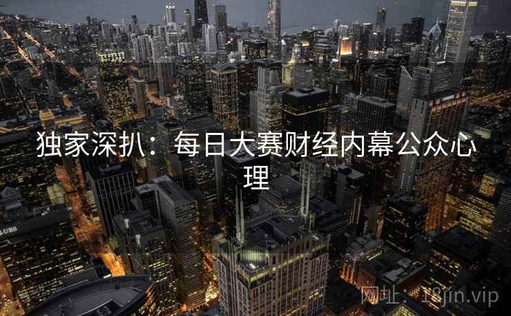 独家深扒：每日大赛财经内幕公众心理