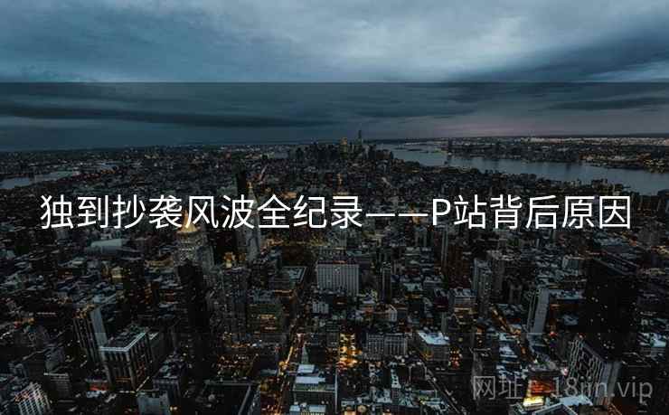 独到抄袭风波全纪录——P站背后原因