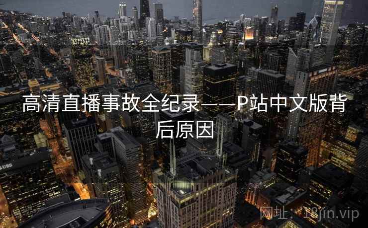高清直播事故全纪录——P站中文版背后原因